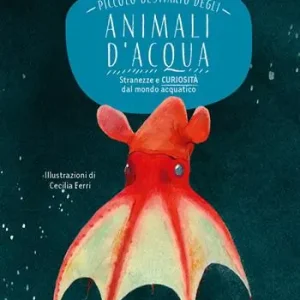 Promozione Piccolo bestiario degli animali d‘acqua. Stranezze e curiosità dal mondo acquatico