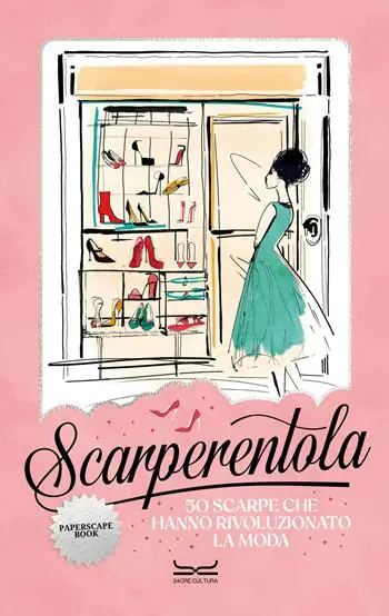 Scarperentola. 50 scarpe che hanno rivoluzionato la moda Quantità Limitata