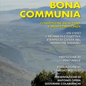 Bona communia. Condivisione della terra e della conoscenza. Usi civici e proprietà collettiva, esempio di civiltà nel meridione italiano Non Perdere