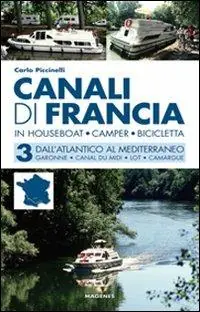 Canali di Francia. In houseboat, camper, bicicletta. Vol. 3 Dall‘Atlantico al Mediterraneo. Nuovo Arrivo