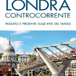 Londra controcorrente. Passato e presente sulle rive del Tamigi Spedito Oggi