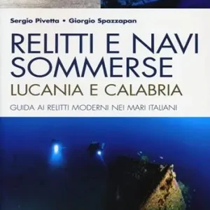 Direttamente Dal Produttore Relitti e navi sommerse. Lucania e Calabria. Guida ai relitti moderni nei mari italiani. Ediz. illustrata