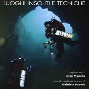 Immersioni. Luoghi insoliti e tecniche Soddisfatti O Rimborsati