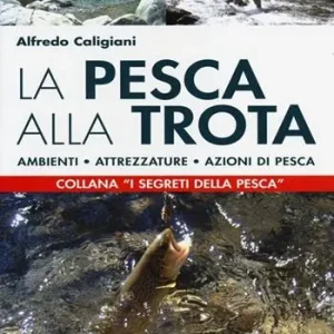La pesca alla trota. Ambienti, attrezzature, azioni di pesca Esclusivo