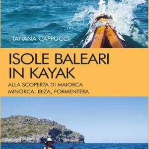 Isole baleari in kayak. Alla scoperta di Maiorca, Minorca, Ibiza e Formentera Prezzo Scontato