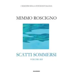 Scatti sommersi. I maestri della fotosub italiana. Vol. 6 Roscigno Mimmo Compra Adesso