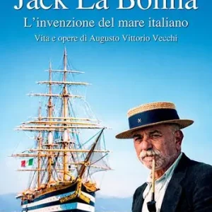 Occasione Imperdibile Jack La Bolina. L‘invenzione del mare italiano. Vita e opere di Augusto Vittorio Vecchi