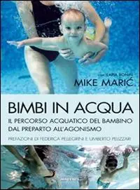 Bimbi in acqua. Il percorso acquatico del bambino dal preparto all‘agonismo Di Tendenza