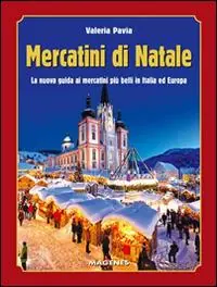 Offerta Mercatini di Natale. La nuova guida ai mercatini più belli in Italia ed Europa