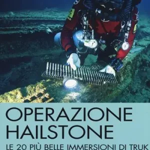 Operazione Hailstone. Le 20 più belle immersioni di Truk Quantità Limitata