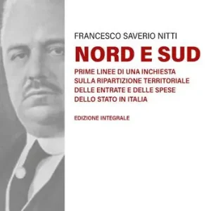 Nord e Sud. Prime linee di una inchiesta sulla ripartizione territoriale delle entrate e delle spese dello Stato in Italia. Ediz. integrale Esclusivo