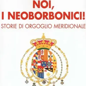 Noi, i neoborbonici! Storie di orgoglio meridionale A Buon Prezzo