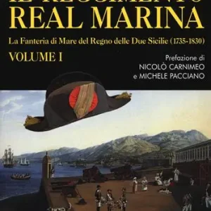 Il Reggimento Real Marina. Vol. 1 Fanteria di mare del Regno delle Due Sicilie (1735-1830), La. Miglior Prezzo