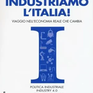 Professionale Industriamo l‘Italia! Viaggio nell‘economia reale che cambia