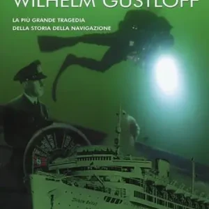 Il relitto del transatlantico Wilhelm Gustloff. La più grande tragedia della storia della comunicazione Più Venduto
