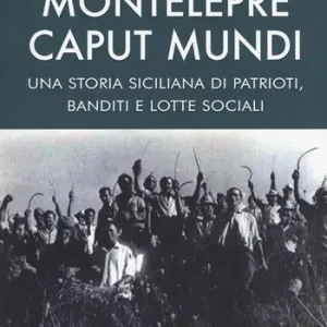 Montelepre caput mundi. Una storia siciliana di patrioti, banditi e lotte sociali Super Prezzo