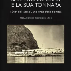 Quantità Limitata San Vito Lo Capo e la sua tonnara. I diari del «Secco», una lunga storia d‘amore