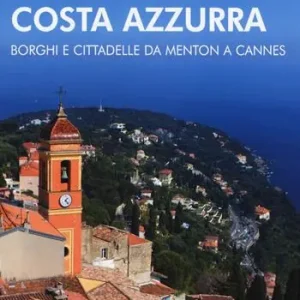 Solo Oggi I borghi della Costa Azzurra. Borghi e cittadelle da Menton a Cannes