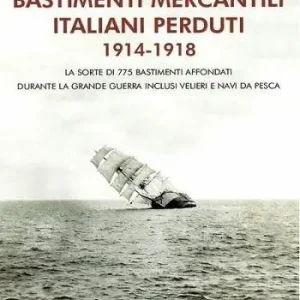 Pagamento Sicuro Bastimenti mercantili italiani perduti (1914-1918). Storia dei mercantili, velieri e navi da pesca affondati durante la Grande Guerra