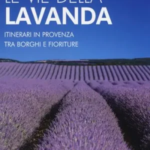Occasione Le vie della lavanda. Itinerari in Provenza tra borghi e fioriture