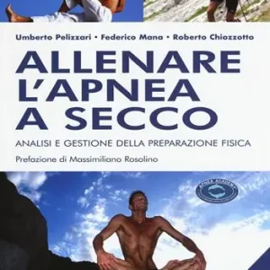 Allenare l‘apnea a secco. Analisi e gestione della preparazione fisica. Nuova ediz. Vendita Finale
