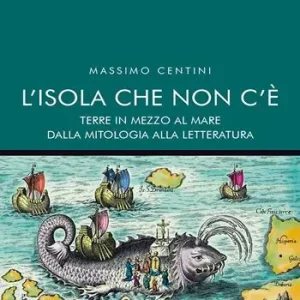Acquista Ora L‘Isola che non c‘è. Terre in mezzo al mare dalla mitologia alla letteratura