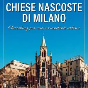 Miglior Prezzo Chiese nascoste di Milano. Churching per nuovi viandanti urbani