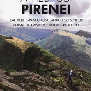 A piedi sui Pirenei. Dal Mediterraneo all‘Atlantico sui sentieri di banditi, cavalieri, pastori e pellegrini A Buon Prezzo
