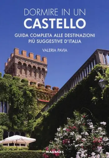 Popolare Dormire in un castello. Guida completa alle destinazioni più suggestive d‘Italia