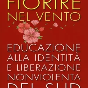 Fiorire nel vento. Educazione alla identità e liberazione nonviolenta del Sud Nuovo Arrivo