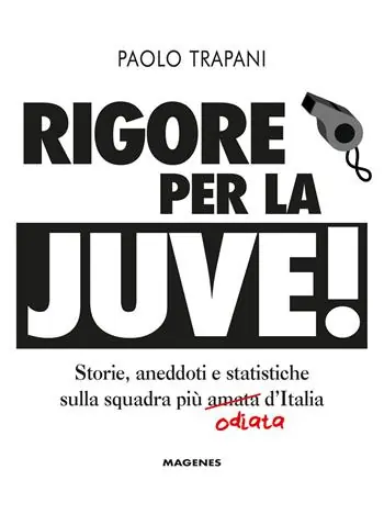 Rigore per la Juve! Storie, aneddoti e statistiche sulla squadra più amata (odiata) d‘Italia Bestseller