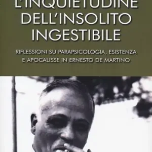 Compra Online L‘ inquietudine dell‘insolito ingestibile. Riflessioni su parapsicologia, esistenza e apocalisse in Ernesto de Martino