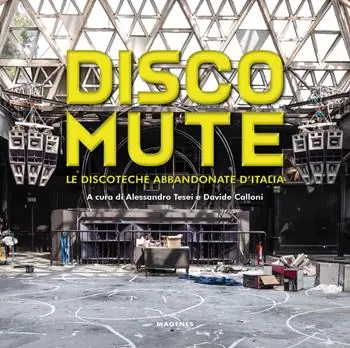 Disco mute. Le discoteche abbandonate d’Italia. Ediz. a colori Super Prezzo