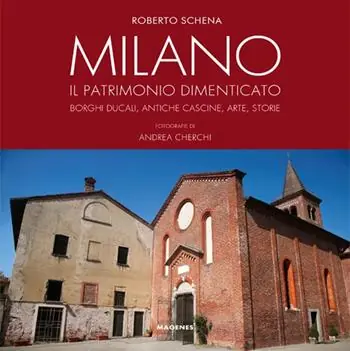 Milano. Il patrimonio dimenticato. Borghi ducali, antiche cascine, arte, storie. Ediz. a colori Spedizione Espresso
