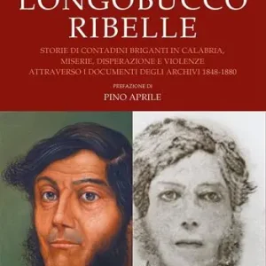 Longobucco ribelle. Storie di contadini briganti in Calabria, miserie, disperazione e violenze attraverso i documenti degli archivi 1848-1880 Offerta