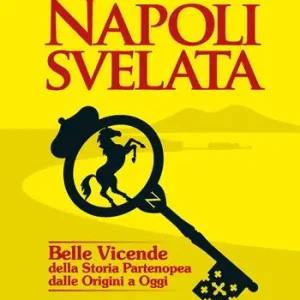 Must-Have Napoli svelata. Belle vicende della storia partenopea dalle origini a oggi