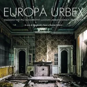 Europa Urbex. Viaggio nei più suggestivi luoghi abbandonati d‘Europa. Ediz. illustrata Soddisfatti O Rimborsati