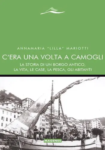 C‘era una volta a Camogli. La storia di un borgo antico, la vita, le case, la pesca, gli abitanti Offerta Speciale