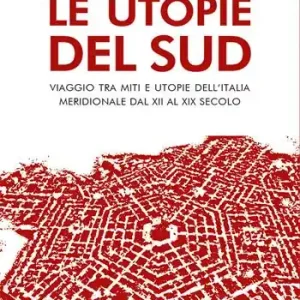 Le utopie del Sud. Viaggio tra miti e utopie dell‘Italia meridionale dal XII al XIX Secolo Promozione