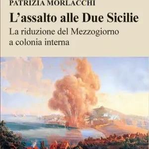Economico L‘assalto alle Due Sicilie. La riduzione del Mezzogiorno a colonia interna