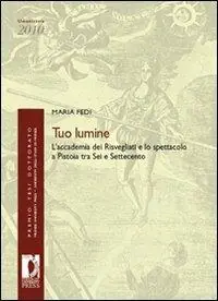 Offerta Tuo lumine. L‘accademia dei Risvegliati e lo spettacolo a Pistoia tra Sei e Settecento