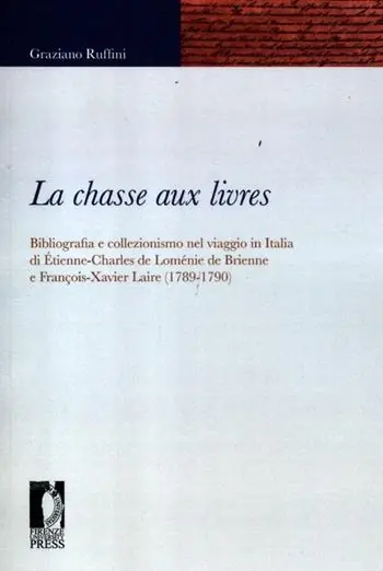 Direttamente Dal Produttore La chasse aux livres. Bibliografia e collezionismo nel viaggio in Italia di Étienne-Charles de Loménie de Brienne e François-Xavier Laire (1789-1790)