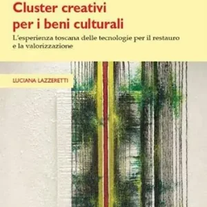 Ultimissimo Modello Cluster creativi per i beni culturali. L‘esperienza toscana delle tecnologie per la conservazione e la valorizzazione