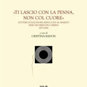 Offerta «Ti lascio con la penna, non col cuore». Lettere di Eleonora Rinuccini al marito Neri dei principi Corsini. 1835-1858