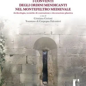 Conventi degli ordini mendicanti nel Montefeltro medievale. Archeologia, tecniche di costruzione e decorazione plastica Novità