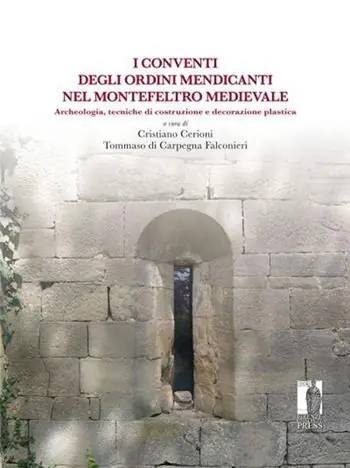 Conventi degli ordini mendicanti nel Montefeltro medievale. Archeologia, tecniche di costruzione e decorazione plastica Novità