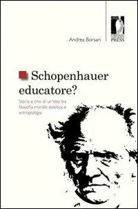Schopenhauer educatore? Storia e crisi di un‘idea tra filosofia morale, estetica e antropologia Subito Disponibile