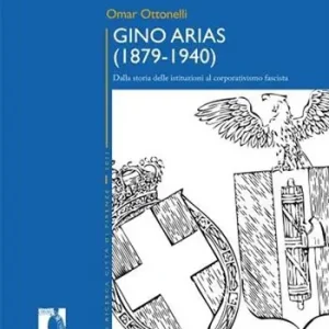 Quantità Limitata Gino Arias (1879-1940). Dalla storia delle istituzioni al corporativismo fascista