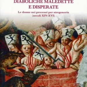 Diaboliche, maledette e disperate le donne nei processi per stregoneria (secoli XIV-XVI) Vendita Finale