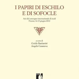 Offerta Del Giorno I papiri di Eschilo e di Sofocle. Atti del Convegno internazionale di studi (Firenze, 14-15 giugno 2012)
